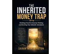 The Inherited Money Trap: Breaking Free from Scarcity Thinking and Rewiring Your Mind for Abundance (Financial Growth Series)