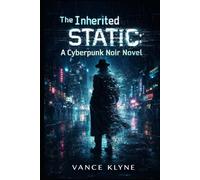 The Inherited Static A Cyberpunk Noir Novel Vance Klyne
