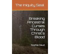 The Iniquity Seal: Breaking Ancestral Curses Through Christ's Blood