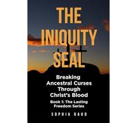 The Iniquity Seal: Breaking Ancestral Curses Through Christ's Blood (The Lasting Freedom Series)