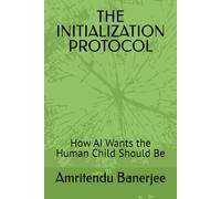 THE INITIALIZATION PROTOCOL: How AI Wants the Human Child Should Be
