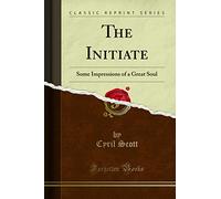 The Initiate: Some Impressions of a Great Soul (Classic Reprint)