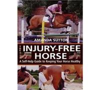 The Injury-Free Horse: Hands-On Methods for Maintaining Soundness and Health
