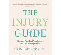 The Injury Guide: Eliminate Pain, Heal Your Injuries, and Keep Moving Forever