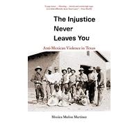 The Injustice Never Leaves You: Anti-Mexican Violence in Texas