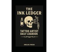 The Ink Ledger: Tattoo Artist Daily Logbook: A Simple Daily Log to Track Clients, Artwork, Supplies & Payments