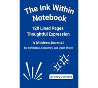 The Ink Within: Lined Pages for Thoughtful Expression: A Modern Journal for Reflection, Creativity, and Quiet Power by Eros Overlord