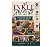 The Inkle Weaver’s Companion: From First Warp to Advanced Projects: Techniques, Error Correction, and Off-Loom Finishing
