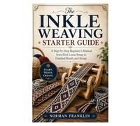 The Inkle Weaving Starter Guide: A Step-by-Step Beginner’s Manual from First Loom Setup to Finished Bands and Straps