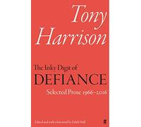 The Inky Digit of Defiance: Tony Harrison: Selected Prose 1966-2016