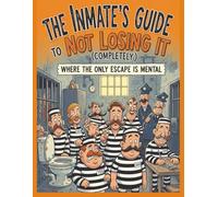 The Inmate's Guide to Not Losing It (Completely): Where the Only Escape is Mental