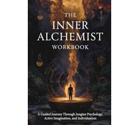 The Inner Alchemist Workbook: A Guided Journey Through Jungian Psychology, Active Imagination, and Individuation