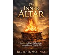 The Inner Altar: Kindling the Fire of Deliverance into the Flame of Discipleship (The Trinity Trilogy)