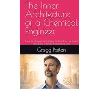The Inner Architecture of a Chemical Engineer: How to Strengthen Identity, Reduce Internal Load, and Build a Stable Professional Self (The Inner Architect Series for Professionals)