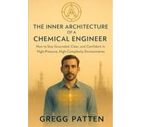 The Inner Architecture of a Chemical Engineer: How to Strengthen Identity, Reduce Internal Load, and Build a Stable Professional Self (The Inner Architect Series for Professionals)