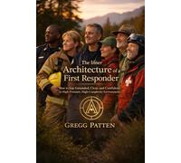 The Inner Architecture of a First Responder: How to Stay Grounded, Clear and Confident in High-Pressure, High-Complexity Environments (The Inner Architect Series for Professionals)