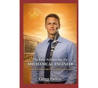 The Inner Architecture of a Mechanical Engineer: Designing Stability, Judgment, and Presence Under Load (The Inner Architect Series for Professionals)