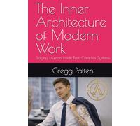 The Inner Architecture of Modern Work: Staying Human inside Fast, Complex Systems (The Inner Architect Series for Professionals)
