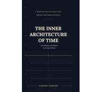 The Inner Architecture of Time: Love, Dignity, and Freedom in an Age of Silence: 1
