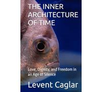 THE INNER ARCHITECTURE OF TIME: Love, Dignity, and Freedom in an Age of Silence