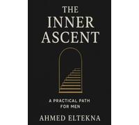 THE INNER ASCENT: A PRACTICAL PATH FOR MEN FROM LOSTNESS TO POWER
