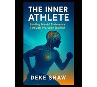 The Inner Athlete: Building Mental Endurance Through Everyday Training