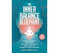 The Inner Balance Blueprint: Integrate Meditation, Self-Hypnosis, and Cardiac Coherence to Calm Anxiety and Regulate the Nervous System (Calm Minds & Connected Hearts)