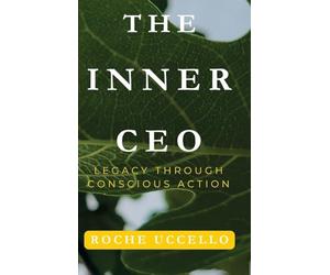 The Inner CEO: Legacy Through Conscious Action: Lead with Purpose. Live with Integrity. Leave a Legacy that Matters: 1