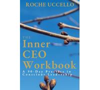 The Inner CEO Workbook: A 90-Day Practice in Conscious Leadership