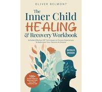 The Inner Child Healing & Recovery Workbook: 100+ Proven Ways to Reconnect with Your Most Authentic Self. Includes Effective CBT Techniques to Process Experiences & Rediscover Your Passions & Dreams