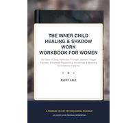 The Inner Child Healing & Shadow Work Workbook for Women: 100 Days of Deep Reflection Prompts, Somatic Trigger Trackers, Emotional Reparenting ... Self (The Avery Vale Self-Mastery Library)