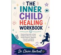 THE INNER CHILD HEALING WORKBOOK: Practical Exercises to Heal Childhood Wounds, Break Painful Patterns, Reparent Yourself, and Build Lasting Self-Worth (The Guided Mental Health Workbook Series)
