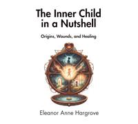 The Inner Child in a Nutshell: Origins, Wounds, and Healing