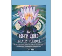 The Inner Child Recovery Workbook: 30 Days to Heal Emotional Wounds, Reparent Yourself, and Reclaim Peace Through Journaling, Somatic Practices, and Guided Exercises