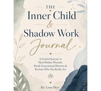 The Inner Child & Shadow Work Journal: A Guided Journey to Heal Hidden Wounds, Break Generational Patterns & Reclaim Who You Really Are