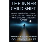 The Inner Child Shift: The Unconventional Guide to Self Healing, Recovering Your Inner Child, and Living Your Purpose.