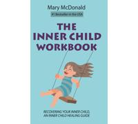 The Inner Child Workbook: Recovering your Inner Child, an Inner Child Healing Guide