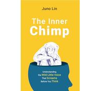 The Inner Chimp : Understanding The Wild Little Voice That Screams Before You Think