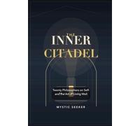 THE INNER CITADEL: Twenty Philosophers on How to Master Your Life, Find Meaning, and Confront Chaos