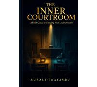 THE INNER COURTROOM: A Field Guide to Deciding Well Under Pressure