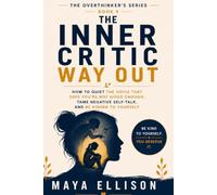 The Inner Critic Way Out: How to Quiet the Voice That Says You’re Not Good Enough, Tame Negative Self-Talk, and Be Kinder to Yourself (The Overthinker’s Series)