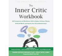 The Inner Critic Workbook: Self-Compassion and Mindfulness Skills to Reduce Feelings of Shame, Build Self-Worth, and Improve Your Life and Relationships