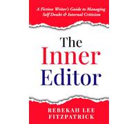 The Inner Editor: A Fiction Writer’s Guide to Managing Self Doubt & Internal Criticism