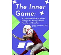 The Inner Game: A Therapist's Guide to Mental Strength for Young Athletes, Parents, and Coaches