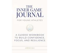 The Inner Game Journal for Young Athletes: A Guided Workbook to Build Confidence, Focus, and Resilience