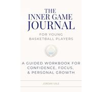 The Inner Game Journal for Young Basketball Players: A Guided Workbook for Confidence, Focus, & Personal Growth