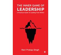 The Inner Game of Leadership: A Practical Guide To Leading From Within