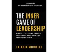 The Inner Game Of Leadership: Mindset Strategies to Build Confidence, Resilience & Lasting Influence from the Inside Out