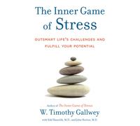 The Inner Game of Stress : Outsmart Life's Challenges and Fulfill Your Potential