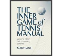 The Inner Game of Tennis Manual: Winning Within Before Winning Outside